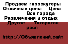 Продаем гироскутеры!Отличные цены! › Цена ­ 4 900 - Все города Развлечения и отдых » Другое   . Татарстан респ.